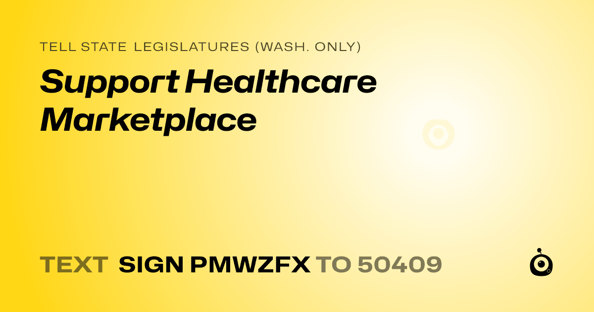 A shareable card that reads "tell State Legislatures (Wash. only): Support Healthcare Marketplace" followed by "text sign PMWZFX to 50409"