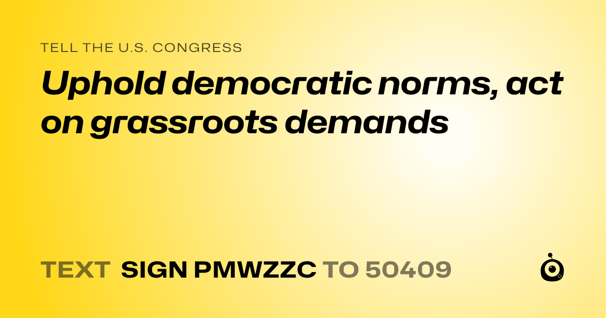 A shareable card that reads "tell the U.S. Congress: Uphold democratic norms, act on grassroots demands" followed by "text sign PMWZZC to 50409"