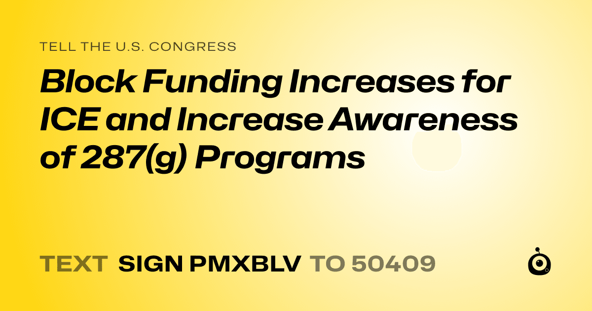 A shareable card that reads "tell the U.S. Congress: Block Funding Increases for ICE and Increase Awareness of 287(g) Programs" followed by "text sign PMXBLV to 50409"