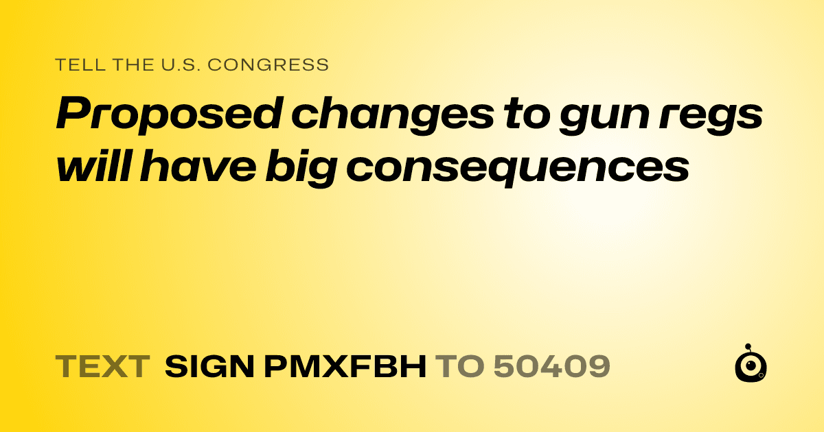 A shareable card that reads "tell the U.S. Congress: Proposed changes to gun regs will have big consequences" followed by "text sign PMXFBH to 50409"