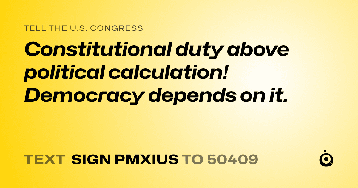 A shareable card that reads "tell the U.S. Congress: Constitutional duty above political calculation! Democracy depends on it." followed by "text sign PMXIUS to 50409"