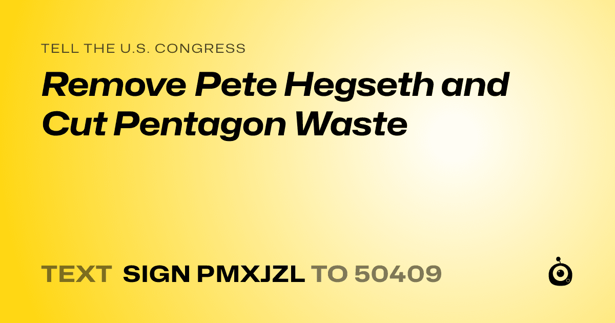 A shareable card that reads "tell the U.S. Congress: Remove Pete Hegseth and Cut Pentagon Waste" followed by "text sign PMXJZL to 50409"