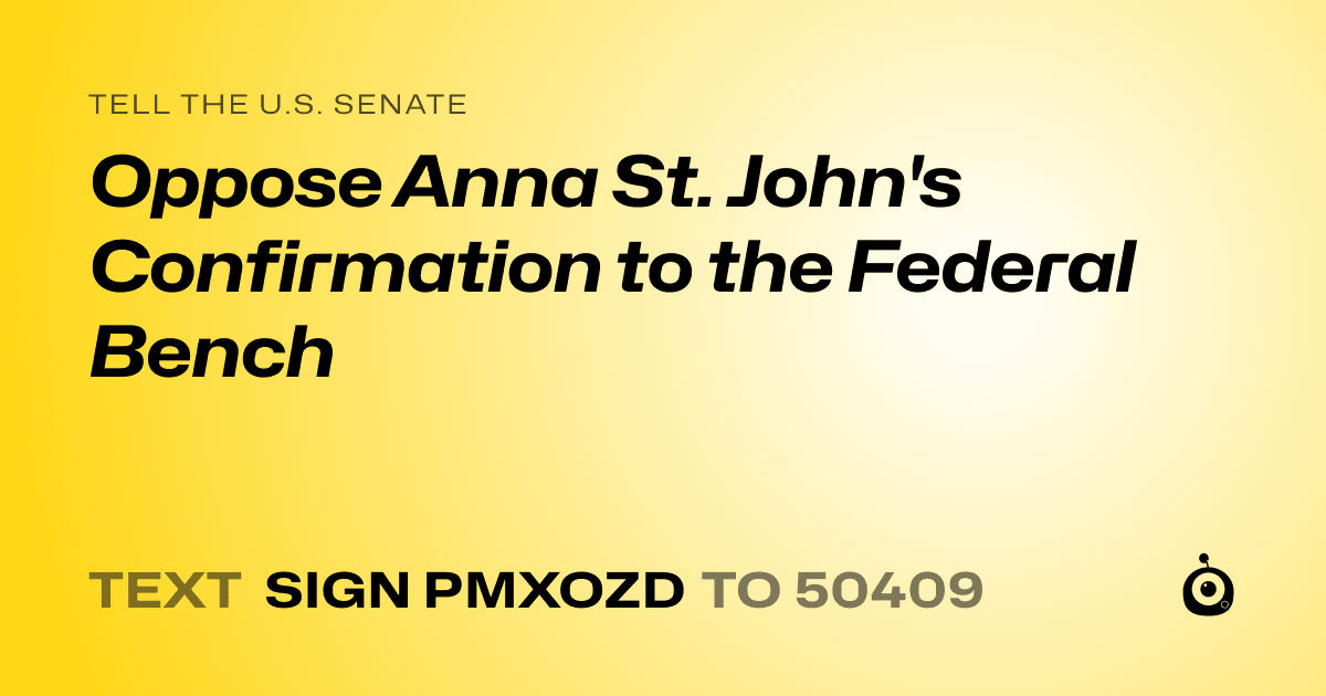 A shareable card that reads "tell the U.S. Senate: Oppose Anna St. John's Confirmation to the Federal Bench" followed by "text sign PMXOZD to 50409"