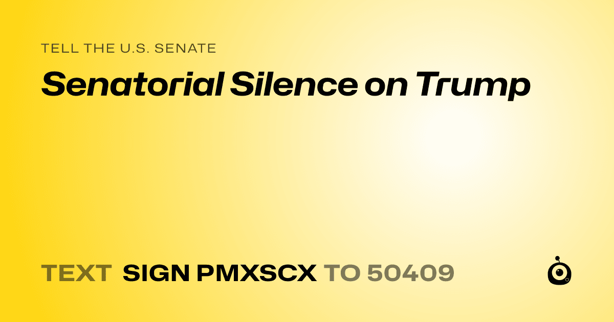 A shareable card that reads "tell the U.S. Senate: Senatorial Silence on Trump" followed by "text sign PMXSCX to 50409"