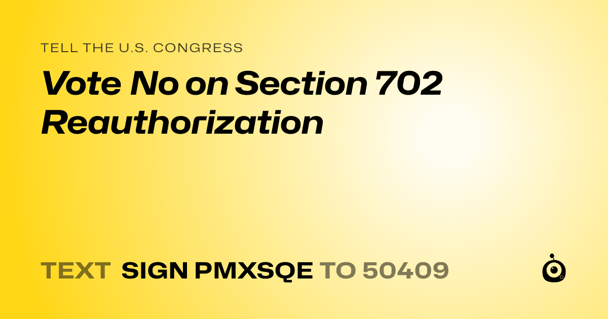 A shareable card that reads "tell the U.S. Congress: Vote No on Section 702 Reauthorization" followed by "text sign PMXSQE to 50409"