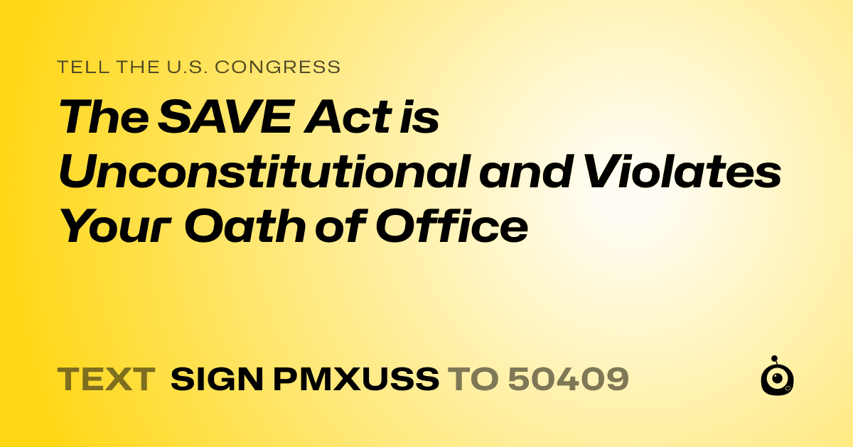 A shareable card that reads "tell the U.S. Congress: The SAVE Act is Unconstitutional and Violates Your Oath of Office" followed by "text sign PMXUSS to 50409"