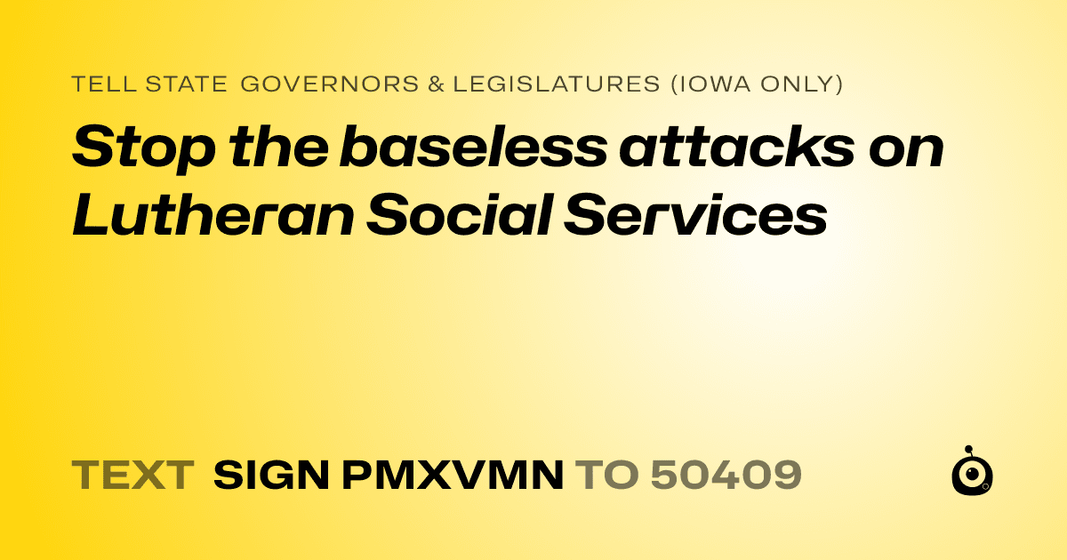 A shareable card that reads "tell State Governors & Legislatures (Iowa only): Stop the baseless attacks on Lutheran Social Services" followed by "text sign PMXVMN to 50409"
