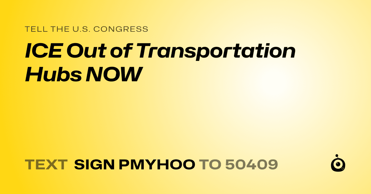 A shareable card that reads "tell the U.S. Congress: ICE Out of Transportation Hubs NOW" followed by "text sign PMYHOO to 50409"