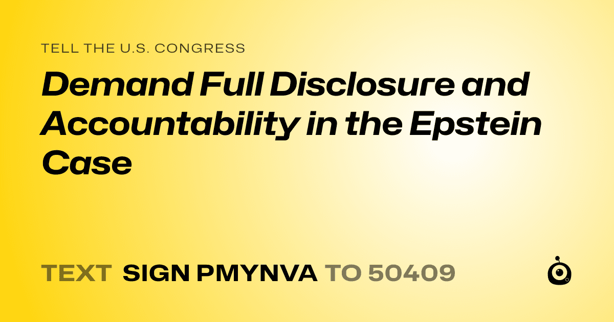 A shareable card that reads "tell the U.S. Congress: Demand Full Disclosure and Accountability in the Epstein Case" followed by "text sign PMYNVA to 50409"