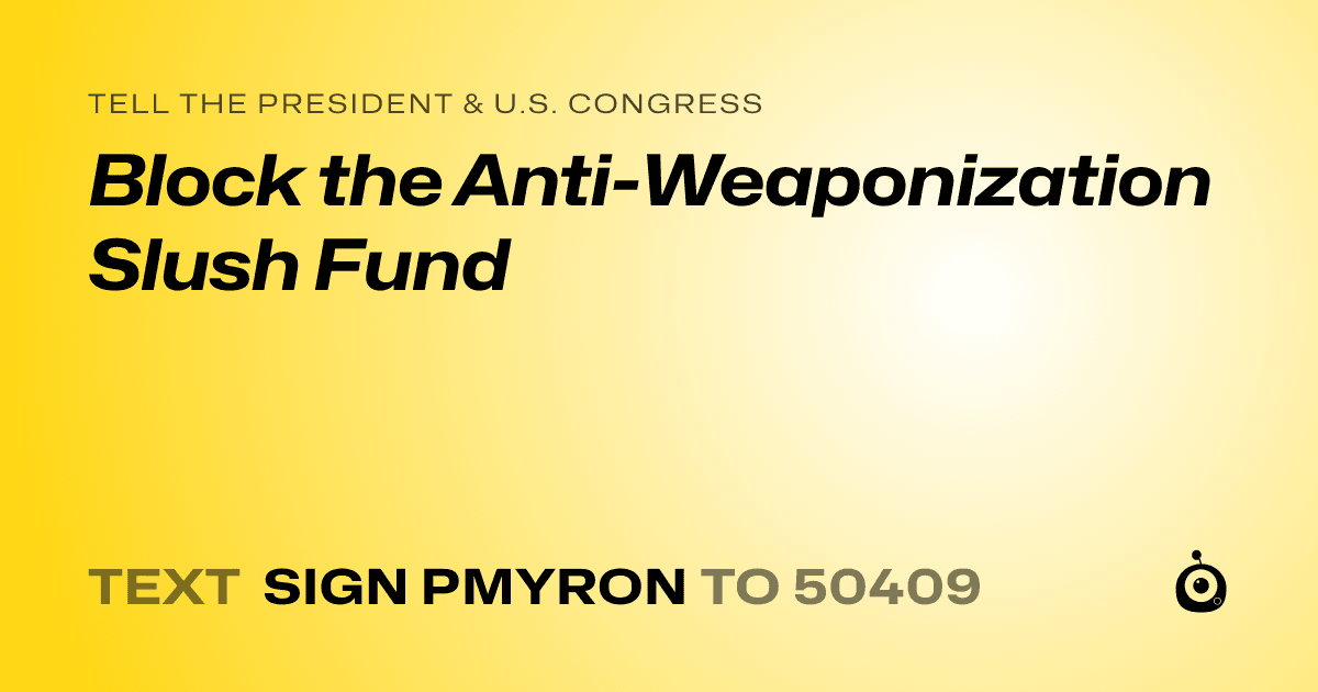 A shareable card that reads "tell the President & U.S. Congress: Block the Anti-Weaponization Slush Fund" followed by "text sign PMYRON to 50409"