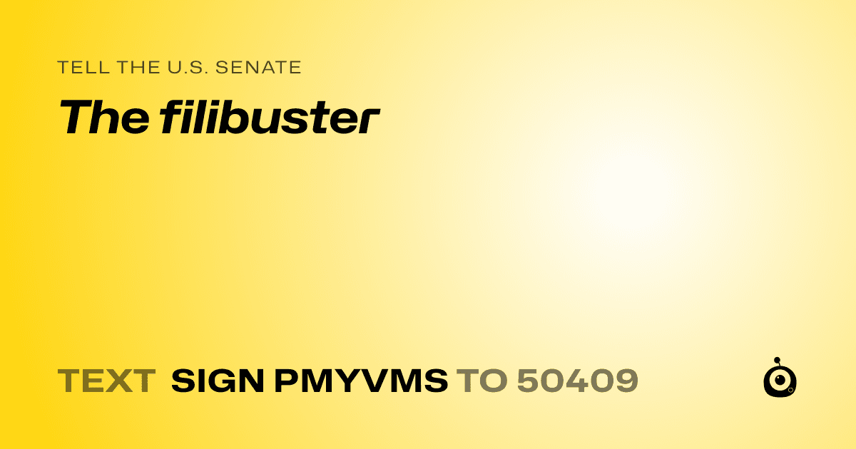 A shareable card that reads "tell the U.S. Senate: The filibuster" followed by "text sign PMYVMS to 50409"