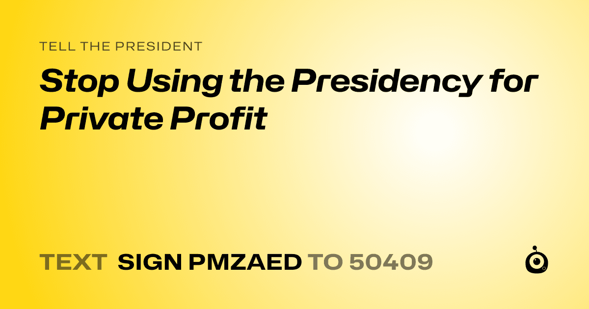 A shareable card that reads "tell the President: Stop Using the Presidency for Private Profit" followed by "text sign PMZAED to 50409"