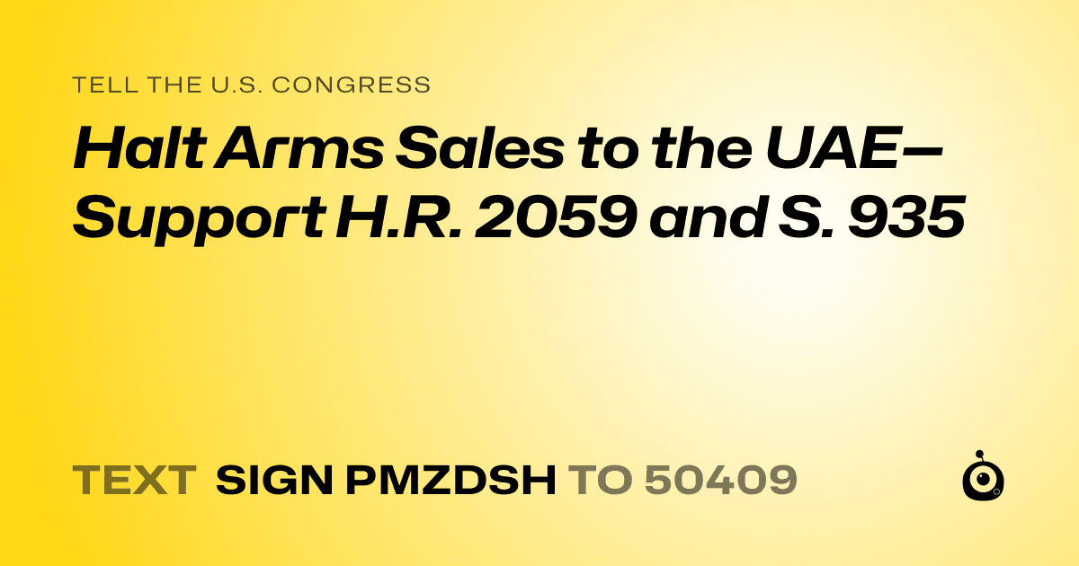 A shareable card that reads "tell the U.S. Congress: Halt Arms Sales to the UAE—Support H.R. 2059 and S. 935" followed by "text sign PMZDSH to 50409"