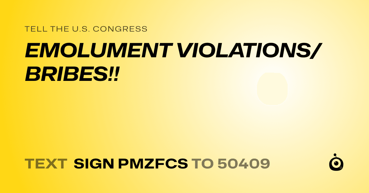 A shareable card that reads "tell the U.S. Congress: EMOLUMENT VIOLATIONS/BRIBES!!" followed by "text sign PMZFCS to 50409"