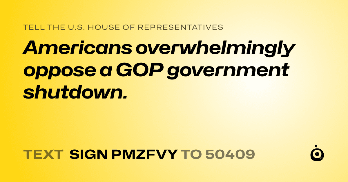 A shareable card that reads "tell the U.S. House of Representatives: Americans overwhelmingly oppose a GOP government shutdown." followed by "text sign PMZFVY to 50409"