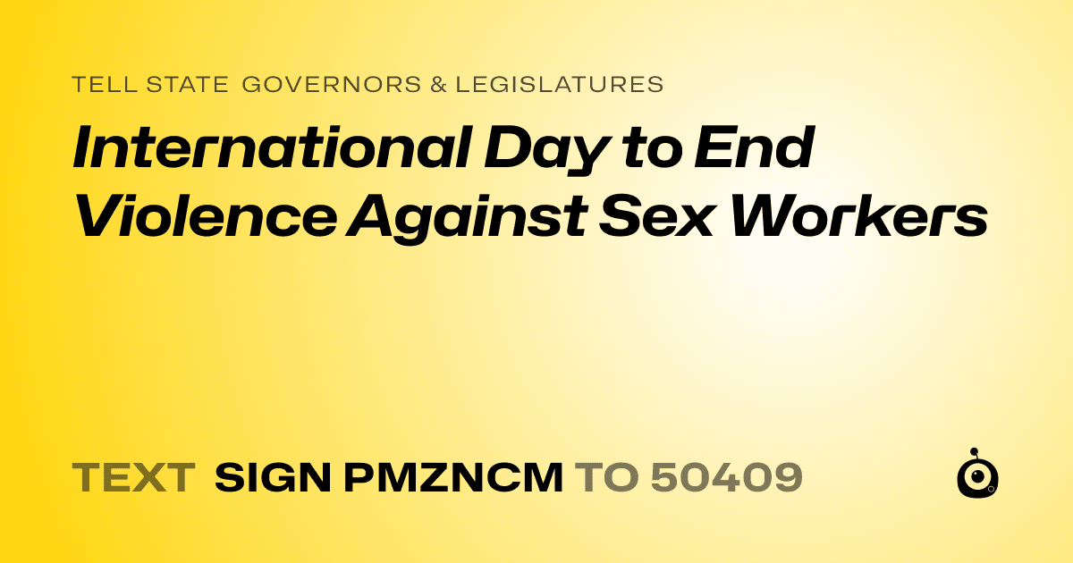 A shareable card that reads "tell State Governors & Legislatures: International Day to End Violence Against Sex Workers" followed by "text sign PMZNCM to 50409"