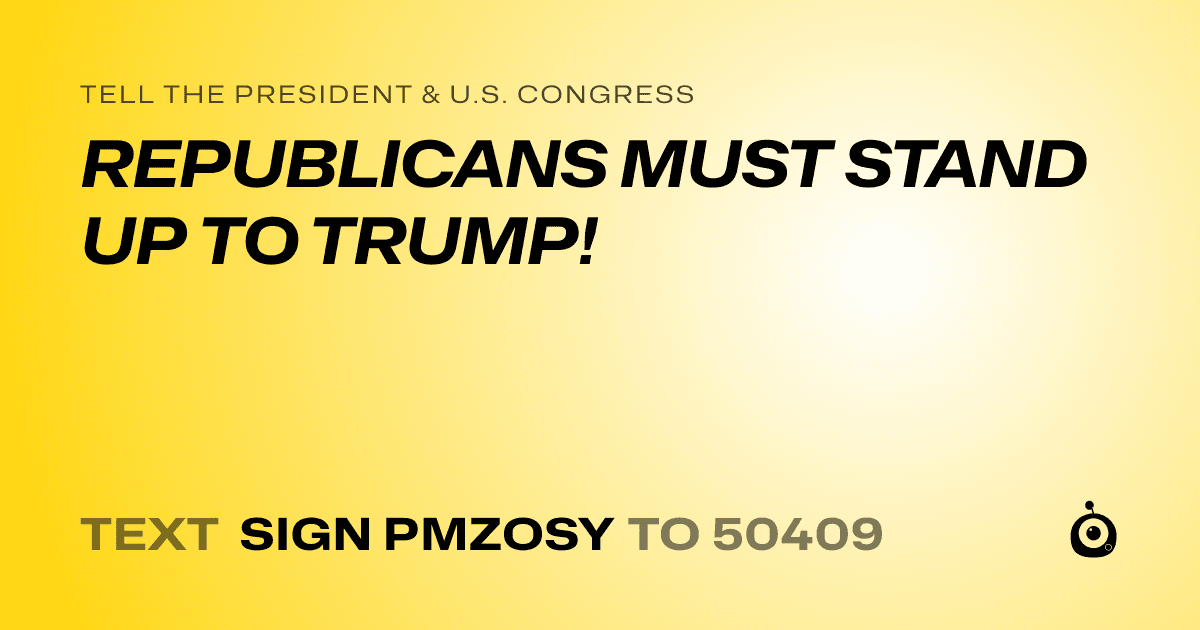 A shareable card that reads "tell the President & U.S. Congress: REPUBLICANS MUST STAND UP TO TRUMP!" followed by "text sign PMZOSY to 50409"