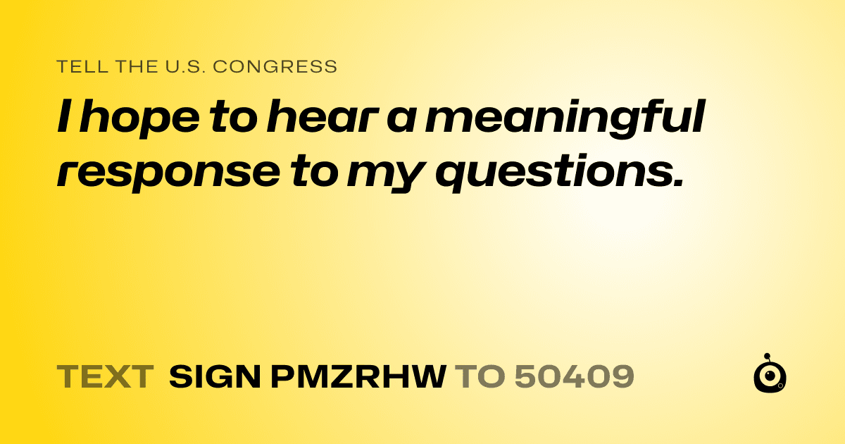 A shareable card that reads "tell the U.S. Congress: I hope to hear a meaningful response to my questions." followed by "text sign PMZRHW to 50409"