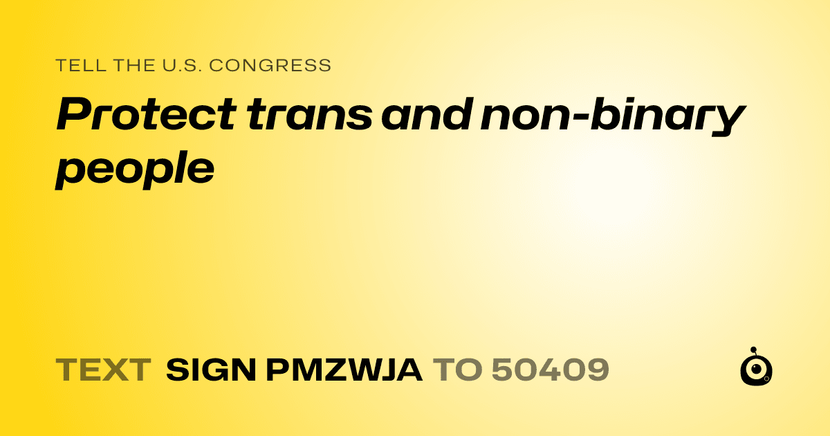A shareable card that reads "tell the U.S. Congress: Protect trans and non-binary people" followed by "text sign PMZWJA to 50409"