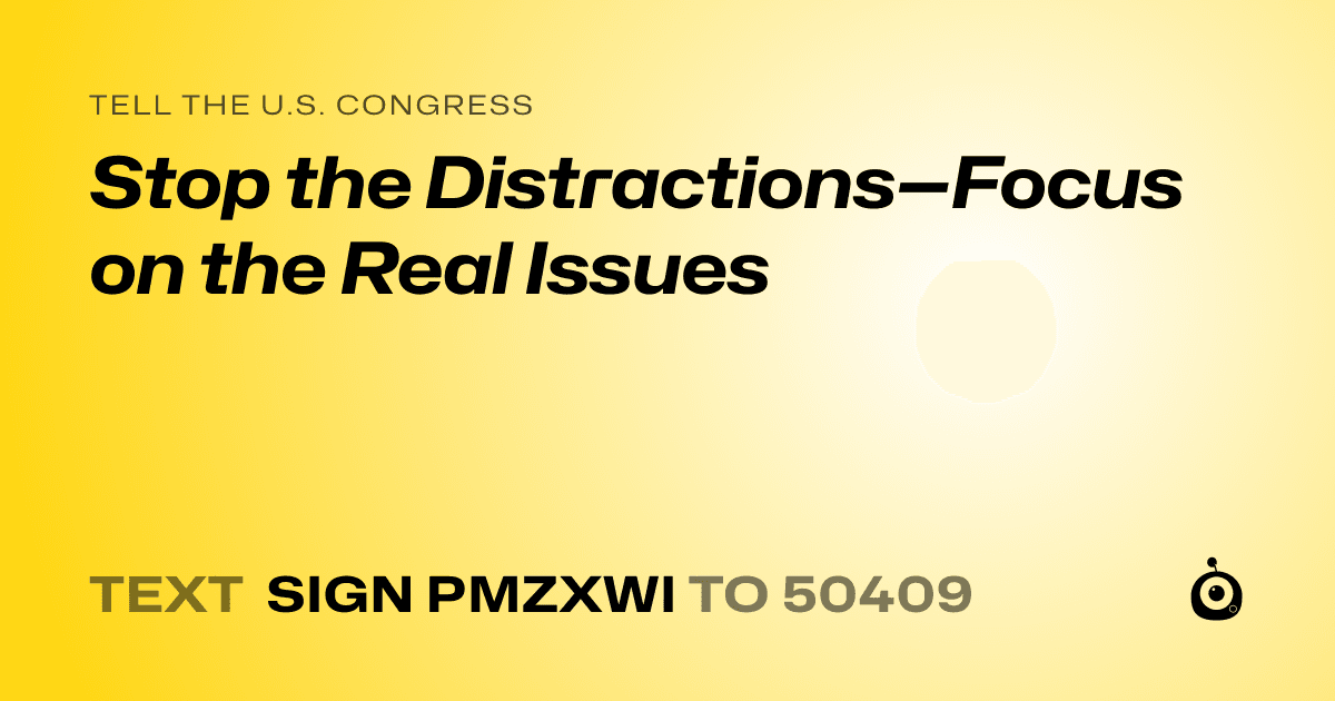 A shareable card that reads "tell the U.S. Congress: Stop the Distractions—Focus on the Real Issues" followed by "text sign PMZXWI to 50409"