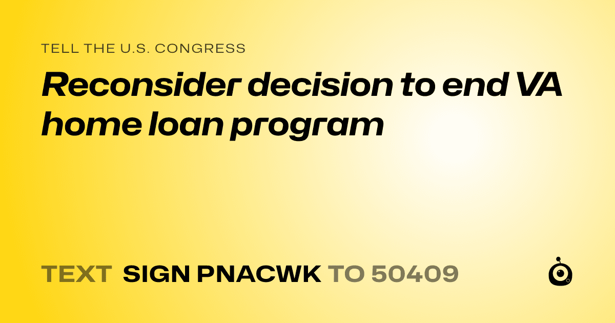 A shareable card that reads "tell the U.S. Congress: Reconsider decision to end VA home loan program" followed by "text sign PNACWK to 50409"
