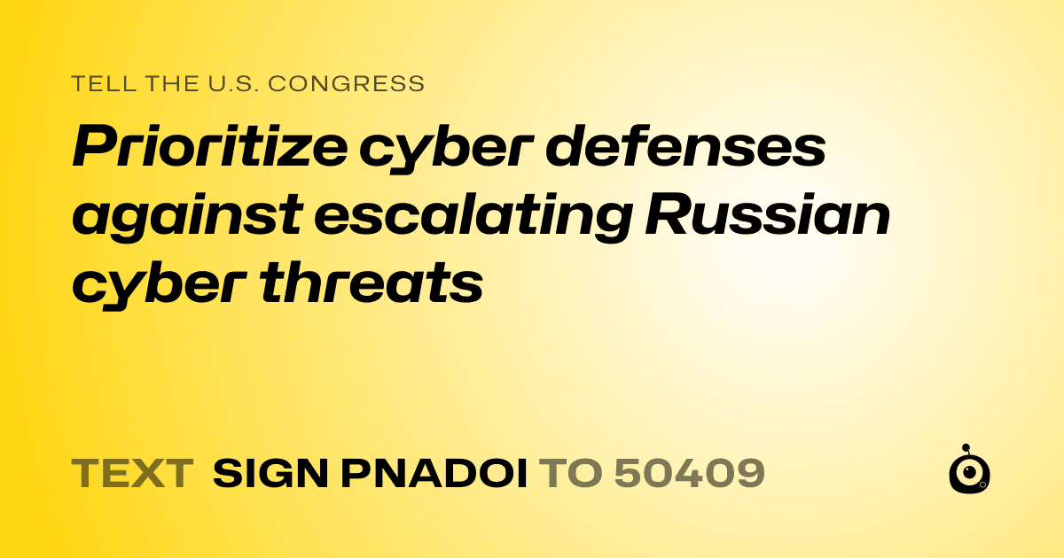 A shareable card that reads "tell the U.S. Congress: Prioritize cyber defenses against escalating Russian cyber threats" followed by "text sign PNADOI to 50409"