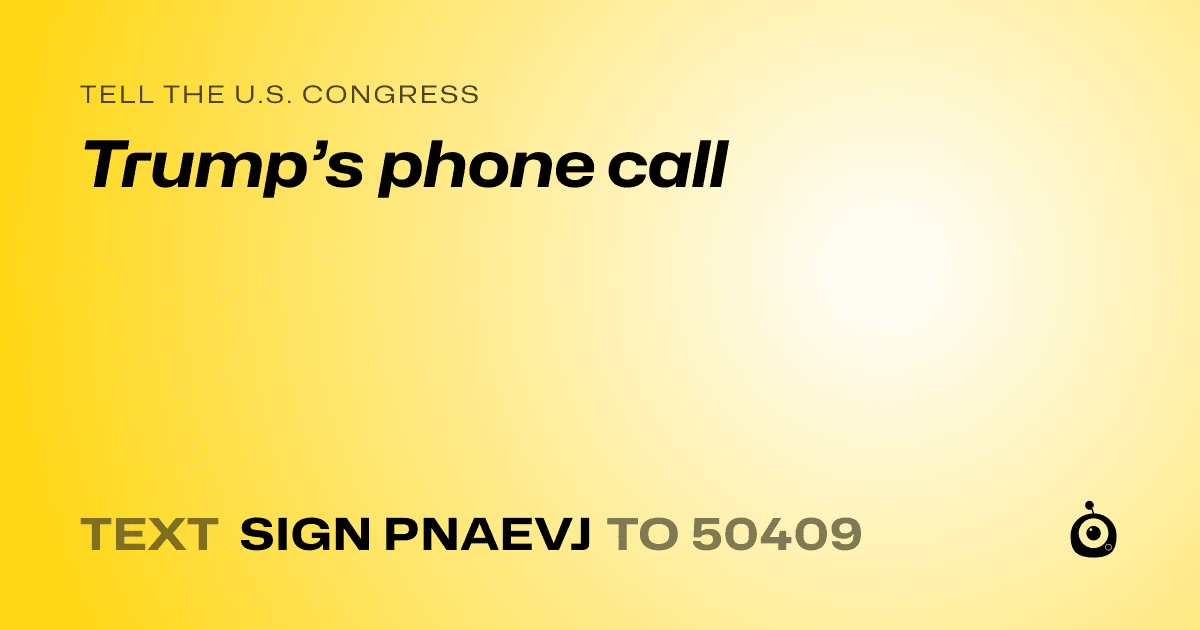 A shareable card that reads "tell the U.S. Congress: Trump’s phone call" followed by "text sign PNAEVJ to 50409"