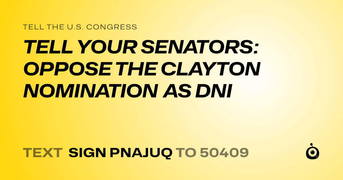 A shareable card that reads "tell the U.S. Congress: TELL YOUR SENATORS: OPPOSE THE CLAYTON NOMINATION AS DNI" followed by "text sign PNAJUQ to 50409"