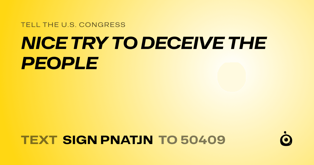 A shareable card that reads "tell the U.S. Congress: NICE TRY TO DECEIVE THE PEOPLE" followed by "text sign PNATJN to 50409"