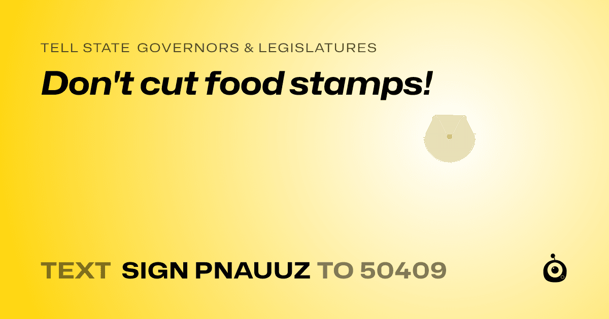 A shareable card that reads "tell State Governors & Legislatures: Don't cut food stamps!" followed by "text sign PNAUUZ to 50409"