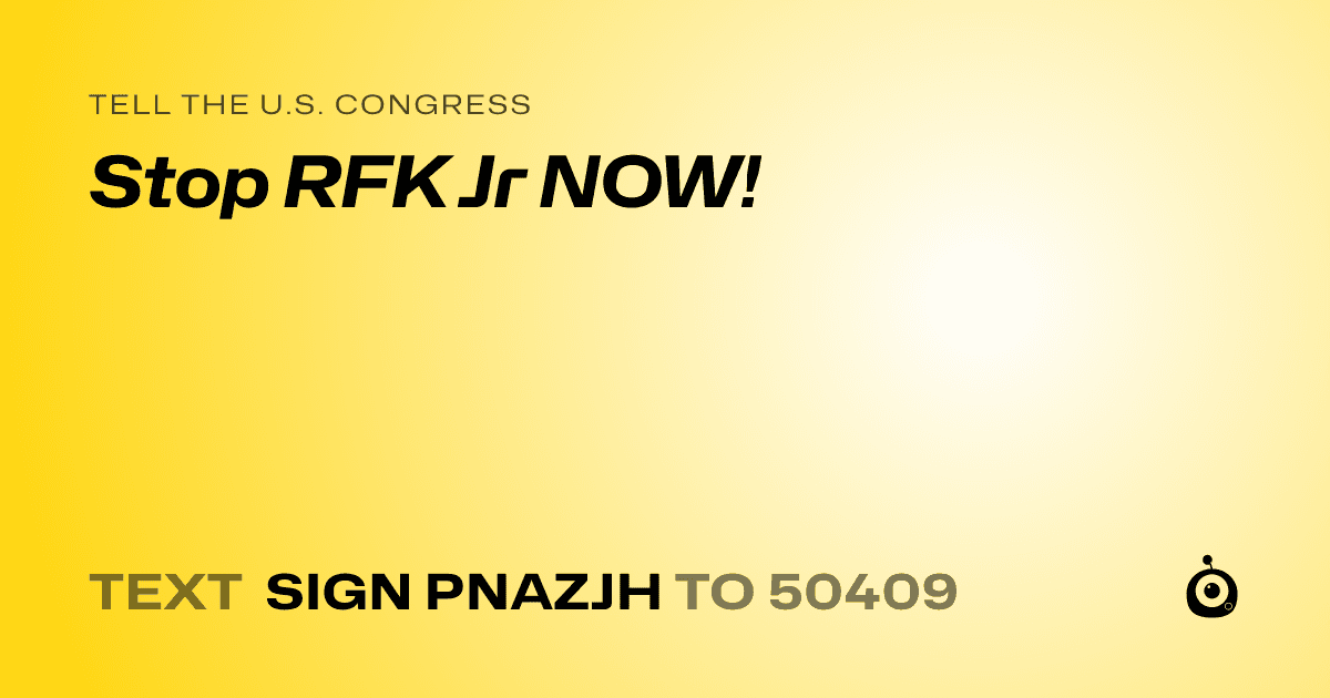 A shareable card that reads "tell the U.S. Congress: Stop RFK Jr NOW!" followed by "text sign PNAZJH to 50409"