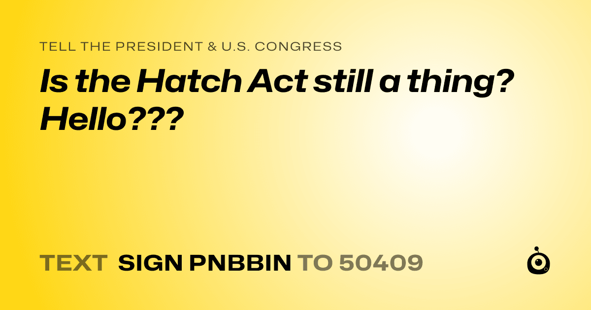 A shareable card that reads "tell the President & U.S. Congress: Is the Hatch Act still a thing? Hello???" followed by "text sign PNBBIN to 50409"