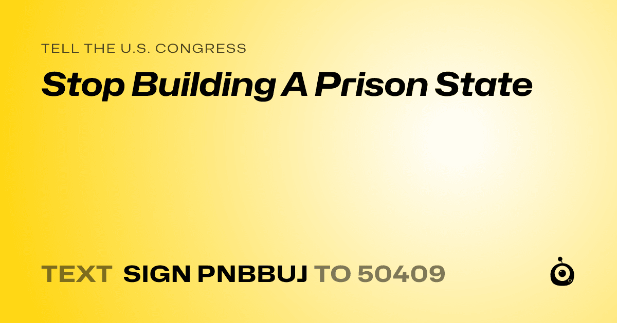 A shareable card that reads "tell the U.S. Congress: Stop Building A Prison State" followed by "text sign PNBBUJ to 50409"