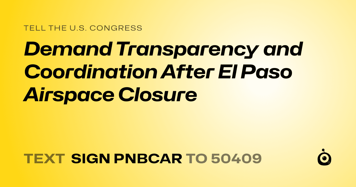 A shareable card that reads "tell the U.S. Congress: Demand Transparency and Coordination After El Paso Airspace Closure" followed by "text sign PNBCAR to 50409"