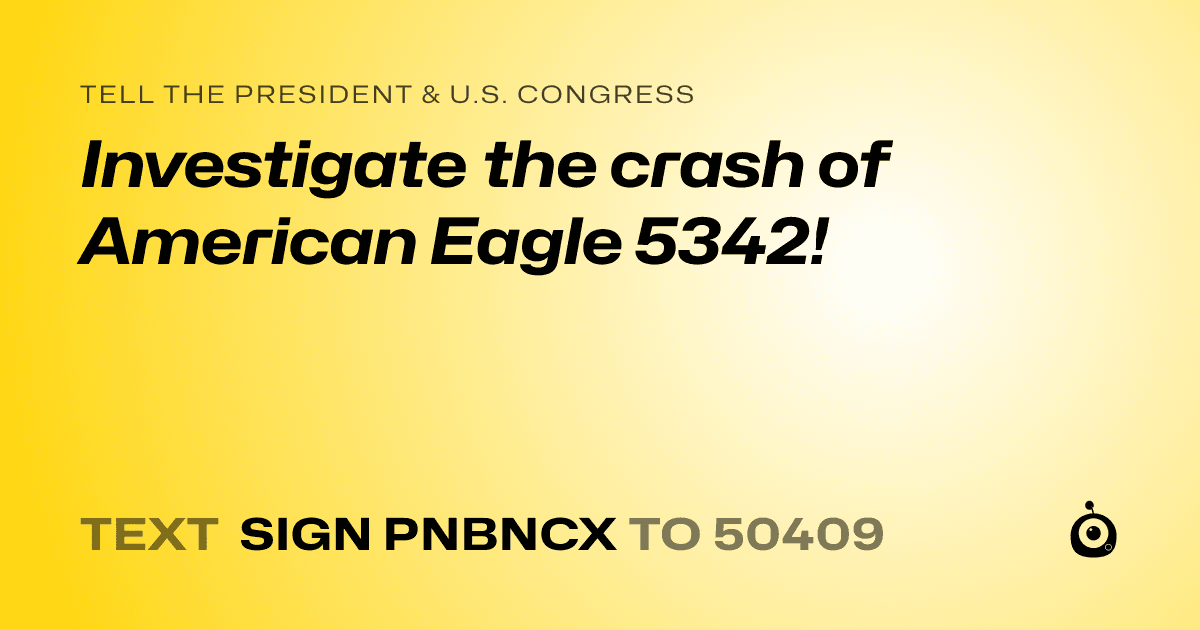 A shareable card that reads "tell the President & U.S. Congress: Investigate the crash of American Eagle 5342!" followed by "text sign PNBNCX to 50409"