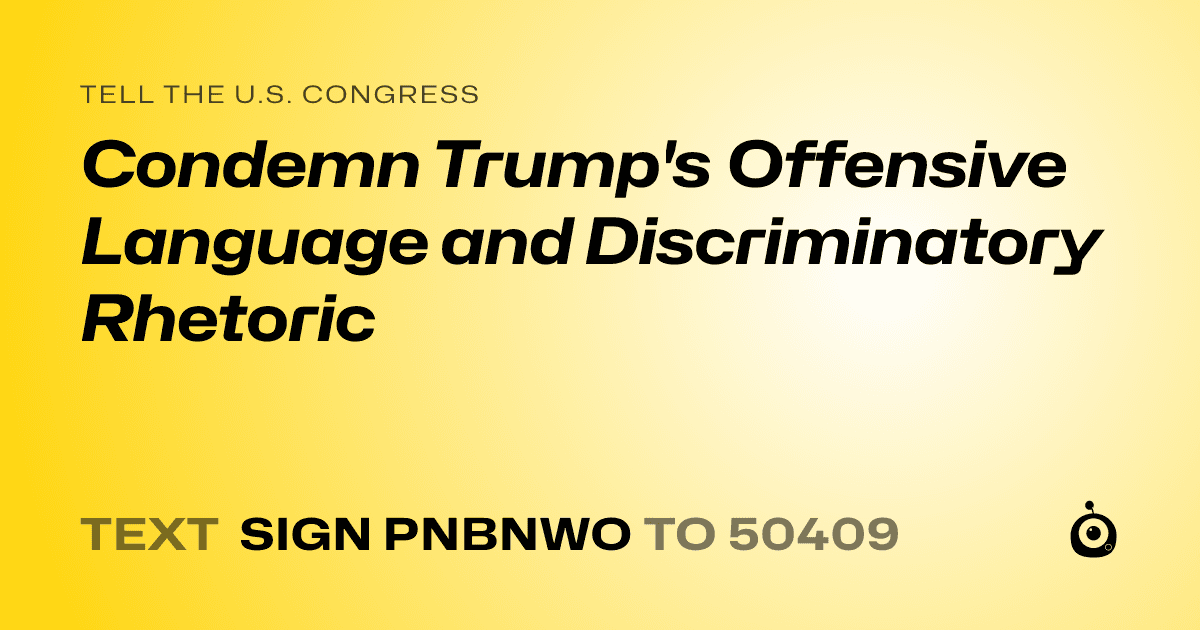 A shareable card that reads "tell the U.S. Congress: Condemn Trump's Offensive Language and Discriminatory Rhetoric" followed by "text sign PNBNWO to 50409"