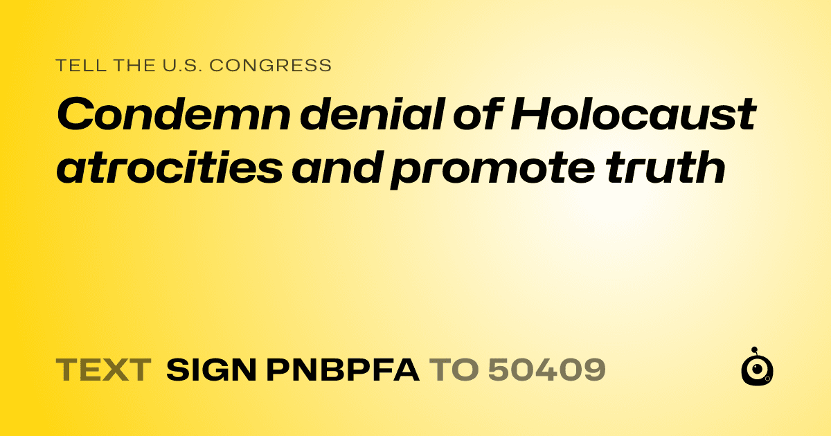 A shareable card that reads "tell the U.S. Congress: Condemn denial of Holocaust atrocities and promote truth" followed by "text sign PNBPFA to 50409"
