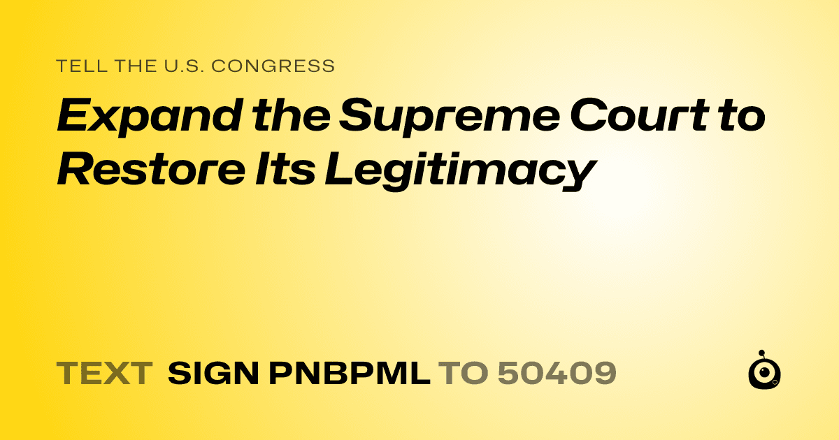 A shareable card that reads "tell the U.S. Congress: Expand the Supreme Court to Restore Its Legitimacy" followed by "text sign PNBPML to 50409"