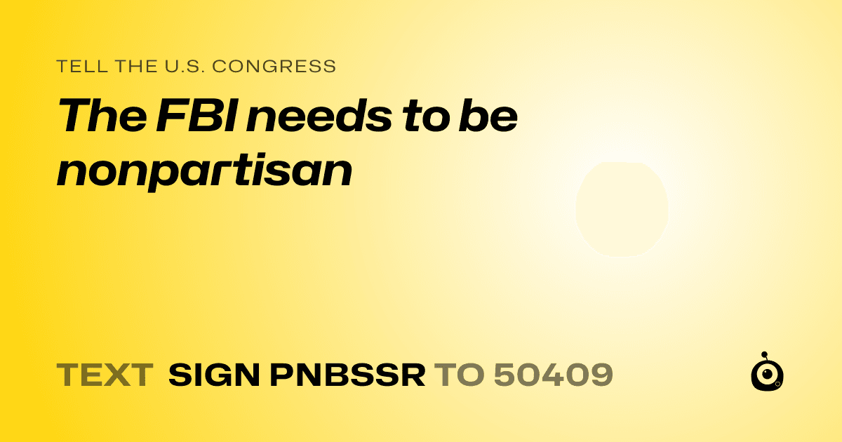 A shareable card that reads "tell the U.S. Congress: The FBI needs to be nonpartisan" followed by "text sign PNBSSR to 50409"