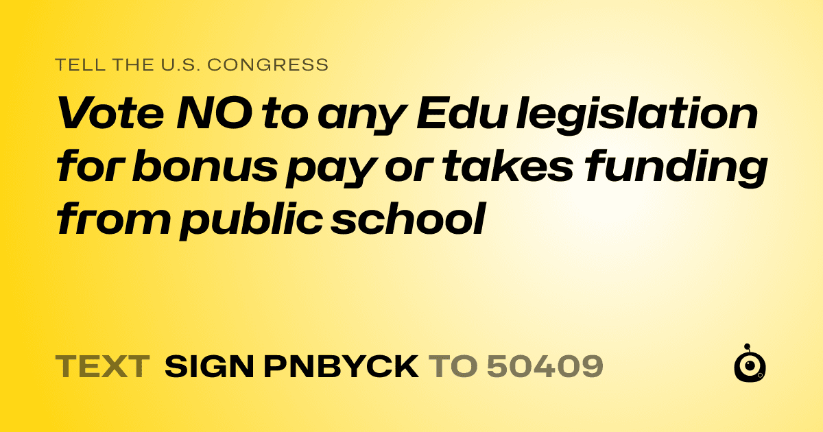 A shareable card that reads "tell the U.S. Congress: Vote NO to any Edu legislation for bonus pay or takes funding from public school" followed by "text sign PNBYCK to 50409"