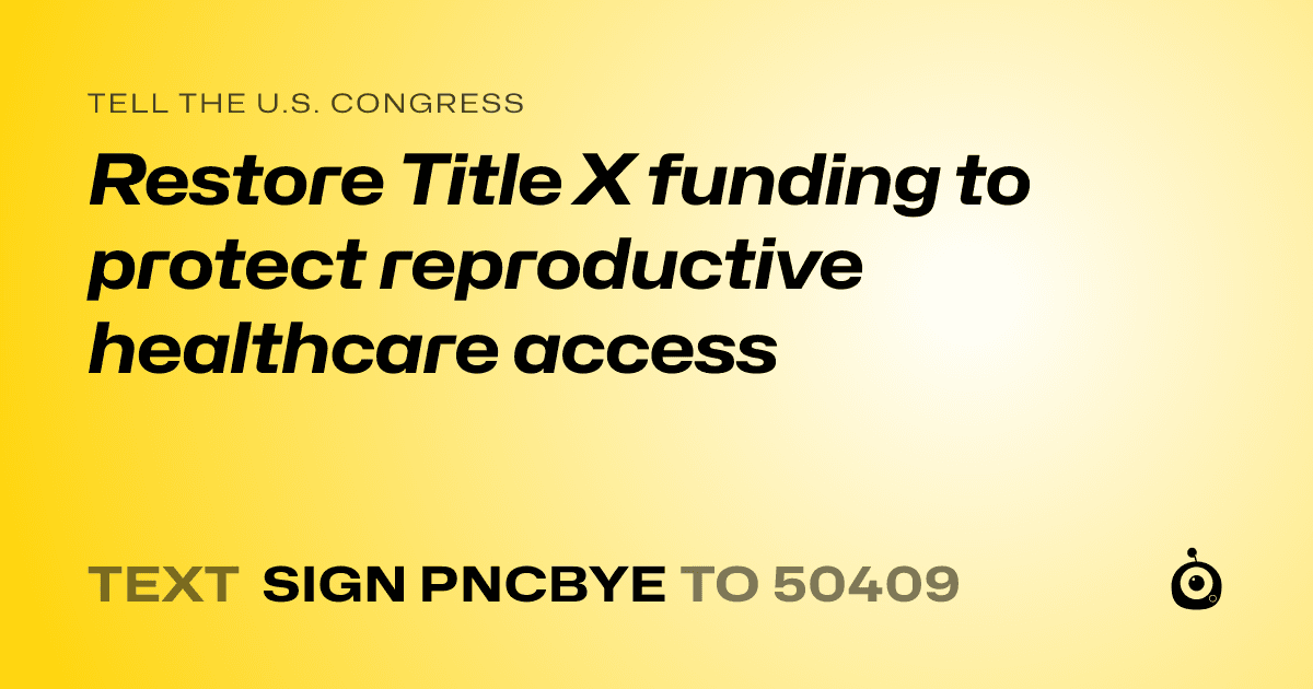 A shareable card that reads "tell the U.S. Congress: Restore Title X funding to protect reproductive healthcare access" followed by "text sign PNCBYE to 50409"