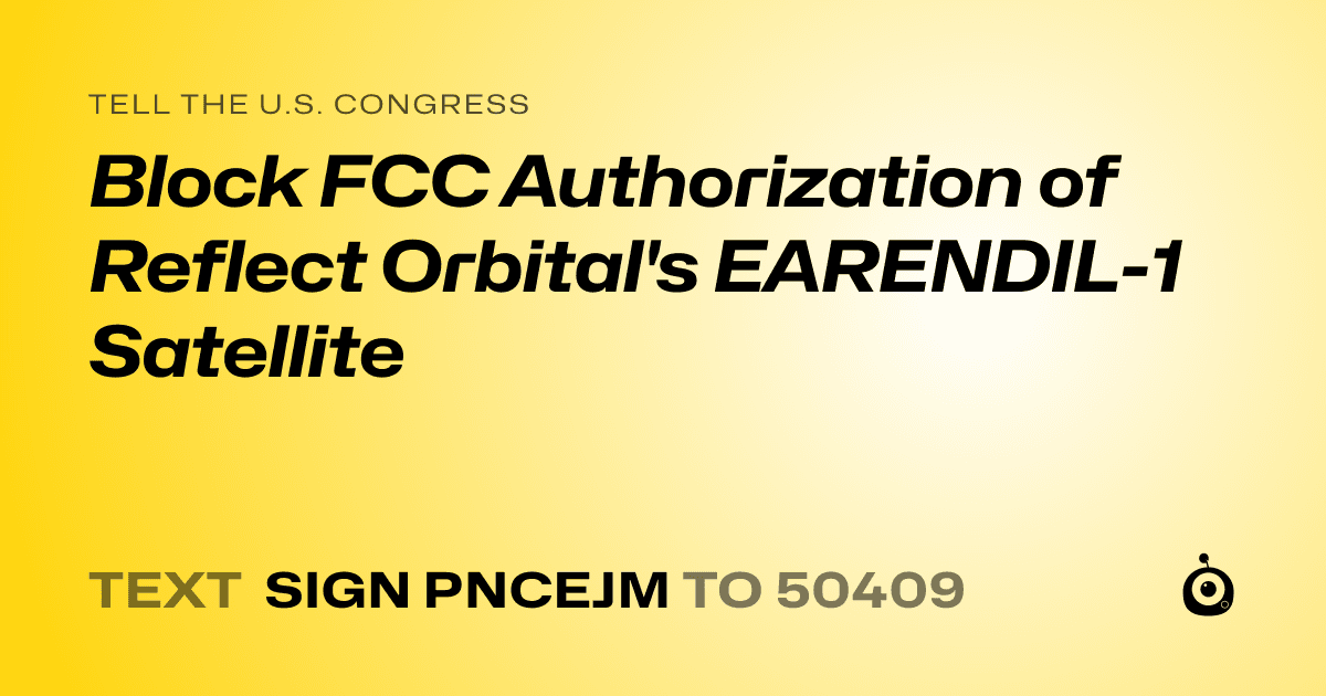 A shareable card that reads "tell the U.S. Congress: Block FCC Authorization of Reflect Orbital's EARENDIL-1 Satellite" followed by "text sign PNCEJM to 50409"