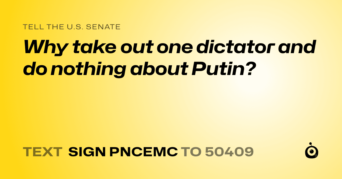 A shareable card that reads "tell the U.S. Senate: Why take out one dictator and do nothing about Putin?" followed by "text sign PNCEMC to 50409"