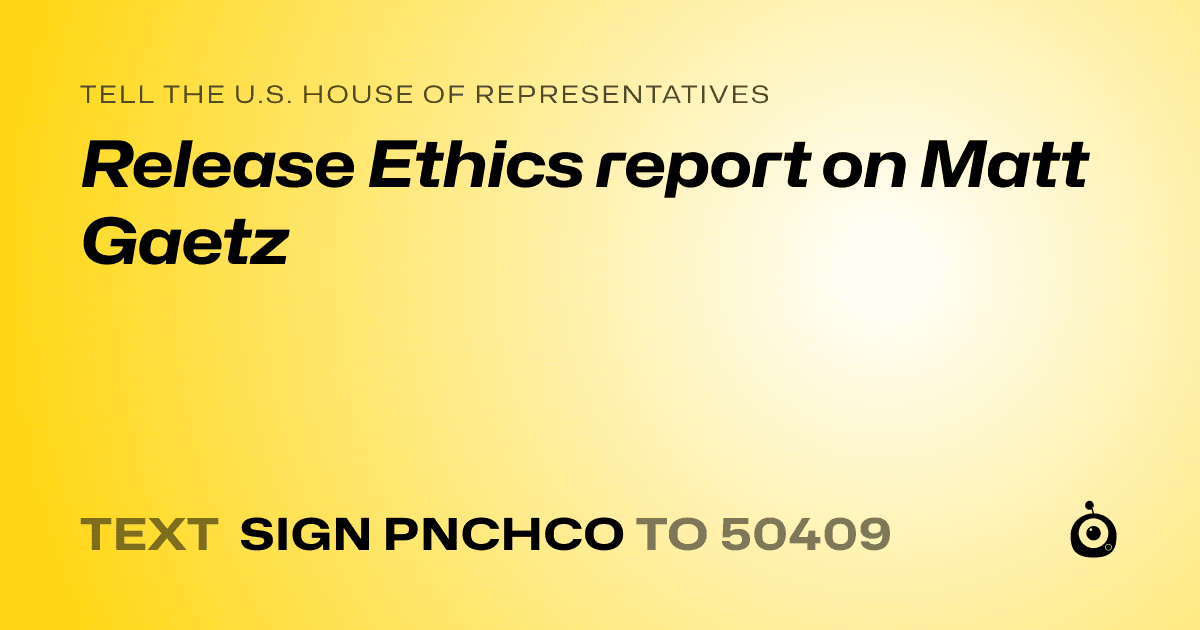A shareable card that reads "tell the U.S. House of Representatives: Release Ethics report on Matt Gaetz" followed by "text sign PNCHCO to 50409"