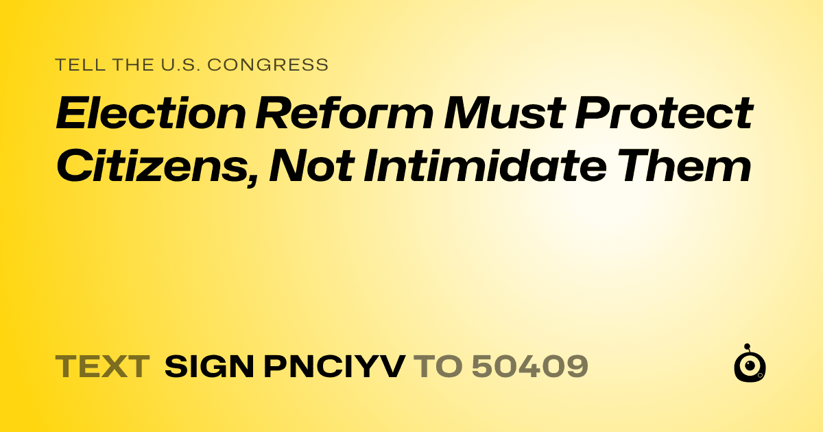 A shareable card that reads "tell the U.S. Congress: Election Reform Must Protect Citizens, Not Intimidate Them" followed by "text sign PNCIYV to 50409"