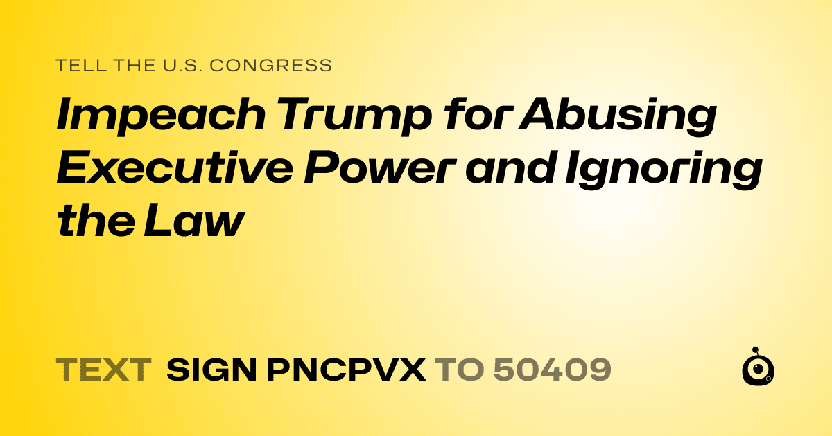 A shareable card that reads "tell the U.S. Congress: Impeach Trump for Abusing Executive Power and Ignoring the Law" followed by "text sign PNCPVX to 50409"