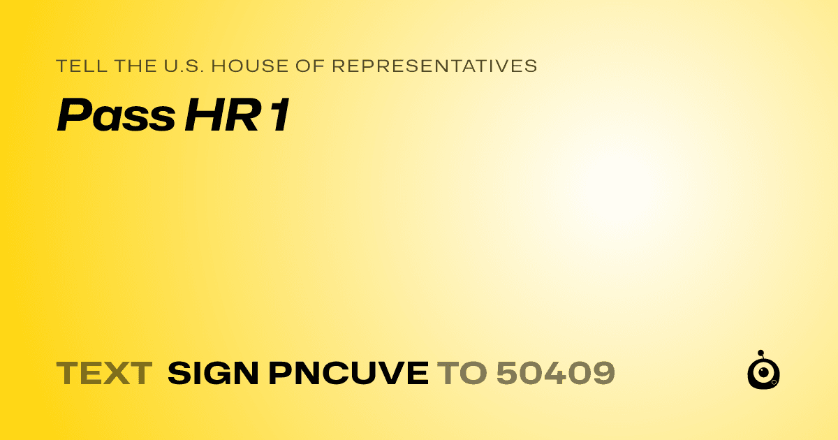 A shareable card that reads "tell the U.S. House of Representatives: Pass HR 1" followed by "text sign PNCUVE to 50409"
