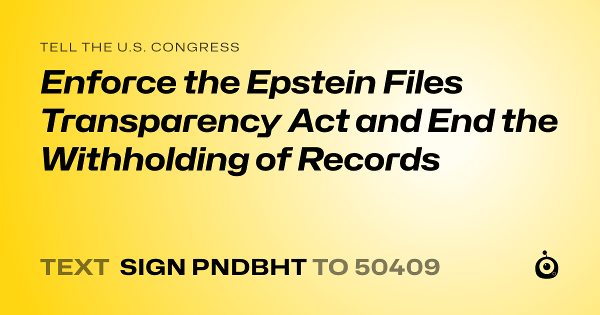 A shareable card that reads "tell the U.S. Congress: Enforce the Epstein Files Transparency Act and End the Withholding of Records" followed by "text sign PNDBHT to 50409"