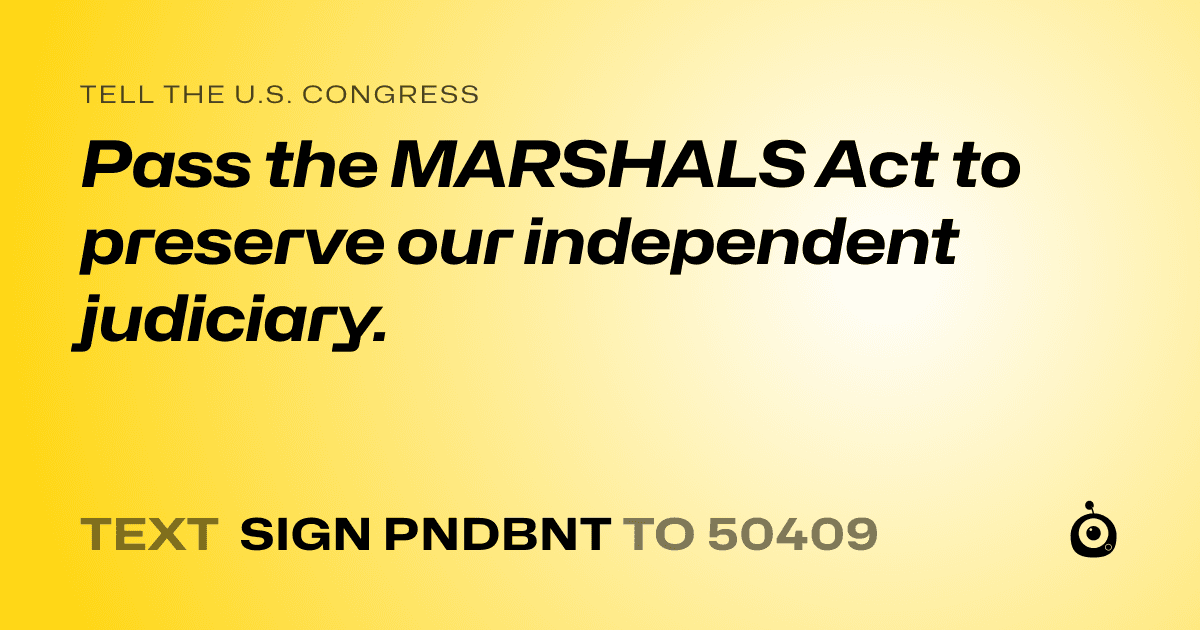 A shareable card that reads "tell the U.S. Congress: Pass the MARSHALS Act to preserve our independent judiciary." followed by "text sign PNDBNT to 50409"