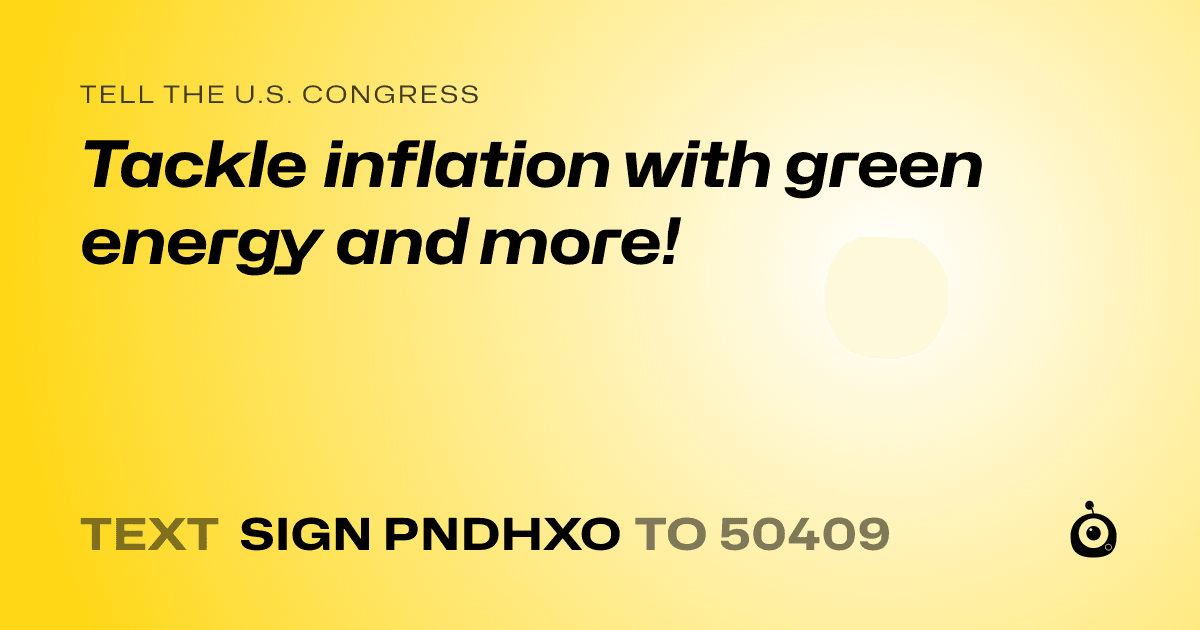 A shareable card that reads "tell the U.S. Congress: Tackle inflation with green energy and more!" followed by "text sign PNDHXO to 50409"